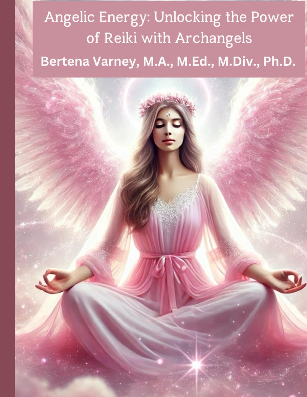 Angelic Energy: Unlocking the Power of Reiki with Archangels by Bertena Varney M.A., M.ED.