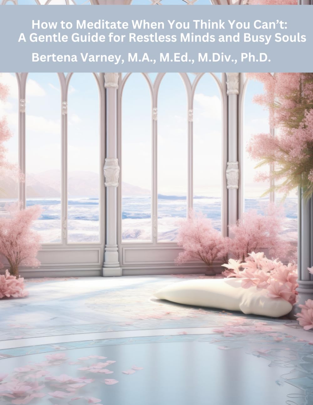 How to Meditate When You Think You Can't by Bertena Varney M.A., M.ED.