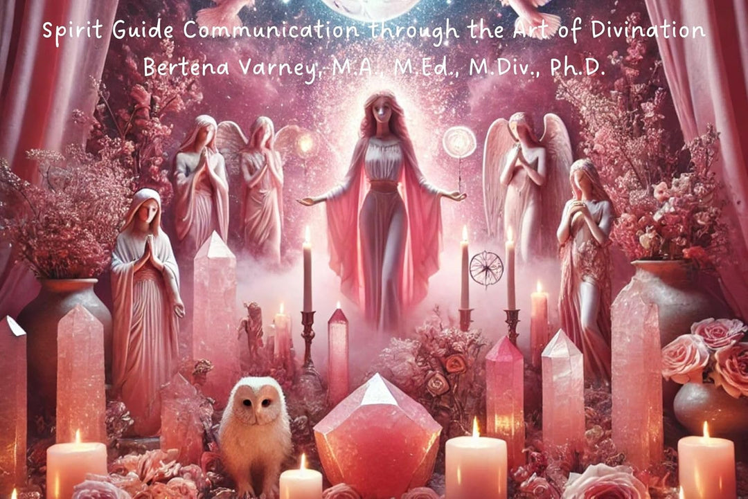 Spirit Guide Communication through the Art of Divination by Bertena Varney M.A., M.ED.