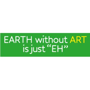 Earth Art Eh Bumper Sticker (A-3)