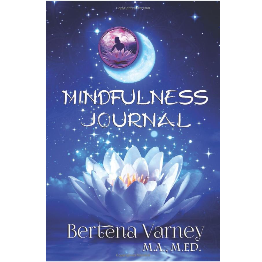 Mindfulness Journal by Bertena Varney M.A., M.ED.