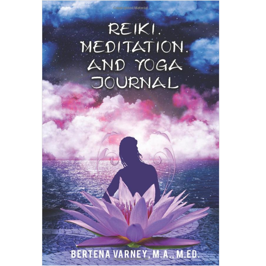 Reiki, Meditation, and Yoga Journal by Bertena Varney M.A., M.ED.